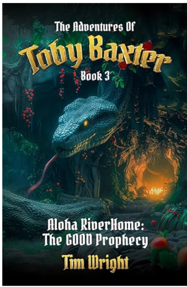 The Adventures of Toby Baxter--Book 3: Aloha RiverHome--The GOOD Prophecy by Tim Wright