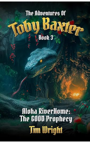 The Adventures of Toby Baxter--Book 3: Aloha RiverHome--The GOOD Prophecy by Tim Wright