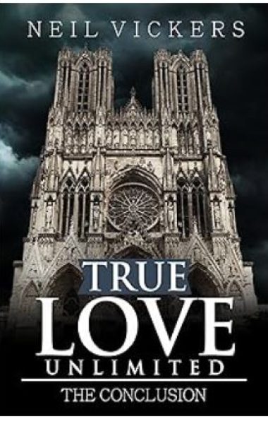 True Love Unlimited: The Conclusion by Neil Vickers