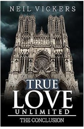 True Love Unlimited: The Conclusion by Neil Vickers