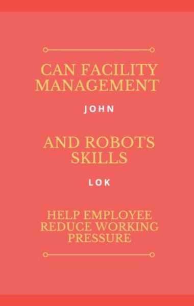 Can Facility Management And Robots Skills Help Employee Reduce Working Pressure