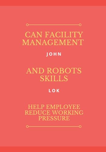 Can Facility Management And Robots Skills Help Employee Reduce Working Pressure