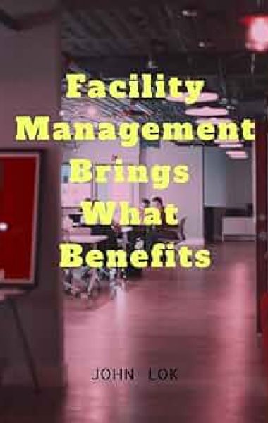 Facility Management Brings What Benefits To Organizations