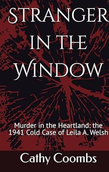 Stranger in the Window - Murder in the Heartland: the 1941 Cold Case of Leila A. Welsh