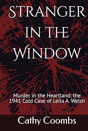 Stranger in the Window - Murder in the Heartland: the 1941 Cold Case of Leila A. Welsh