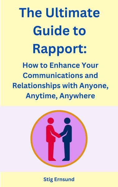 The Ultimate Guide to Rapport: How to Enhance Your Communications and Relationships with Anyone, Anytime, Anywhere