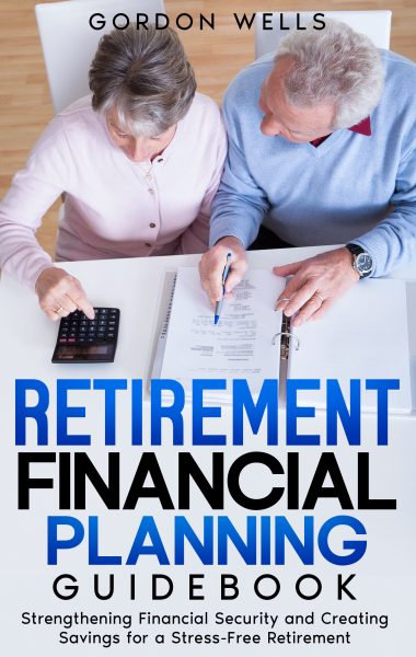 Retirement Financial Planning Guidebook: Strengthening Financial Security and Creating Savings for a Stress-Free Retirement