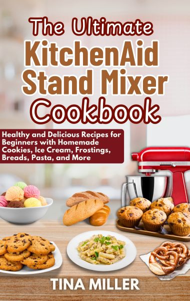 The Ultimate KitchenAid Stand Mixer Cookbook: Healthy and Delicious Recipes for Beginners with Homemade Cookies, Ice Cream, Frostings, Breads, Pasta, and More