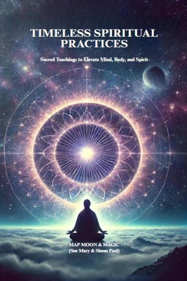 TIMELESS SPIRITUAL PRACTICES: Sacred Teachings to Elevate Mind, Body, and Spirit