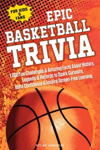 EPIC BASKETBALL TRIVIA for KIDS and FANS: 1,000 Fun Challenges and Amazing Facts About History, Legends, and Records to Spark Curiosity, Build Confidence, and Inspire Screen-Free Learning