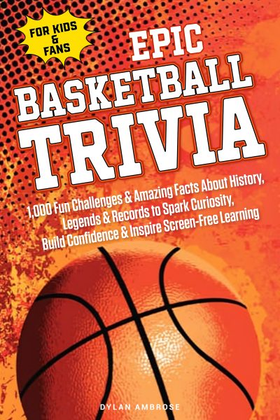EPIC BASKETBALL TRIVIA for KIDS and FANS: 1,000 Fun Challenges and Amazing Facts About History, Legends, and Records to Spark Curiosity, Build Confidence, and Inspire Screen-Free Learning