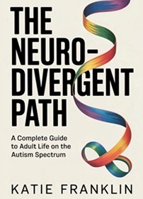 The Neurodivergent Path: A Complete Guide to Adult Life on the Autism Spectrum