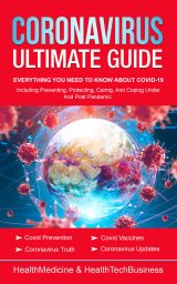 Coronavirus Ultimate Guide: Everything YOU NEED TO KNOW ABOUT COVID-19 (under and post Pandemic)