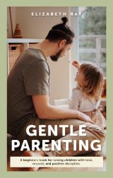 Gentle Parenting A Beginners Book For Raising Children With Love, Respect, And Positive Discipline