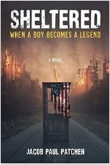 Sheltered: When a Boy Becomes a Legend by Jacob Paul Patchen
